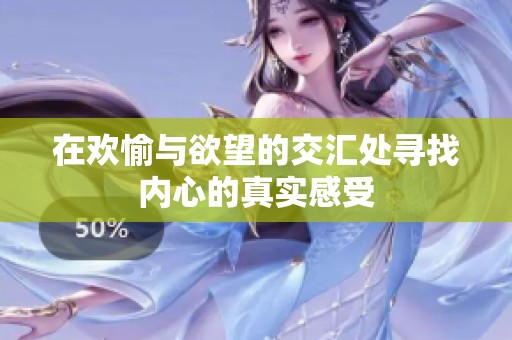 在欢愉与欲望的交汇处寻找内心的真实感受