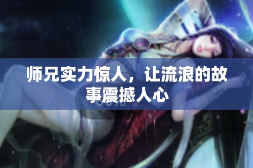 师兄实力惊人，让流浪的故事震撼人心