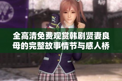 全高清免费观赏韩剧贤妻良母的完整故事情节与感人桥段