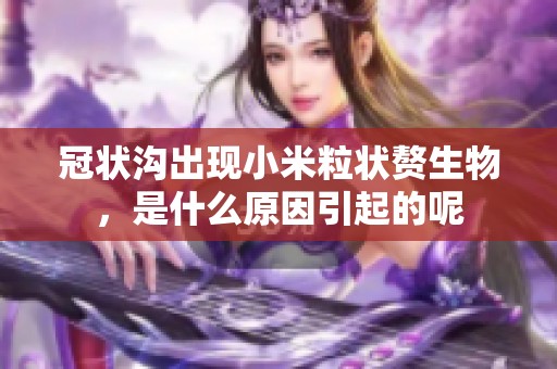 冠状沟出现小米粒状赘生物，是什么原因引起的呢