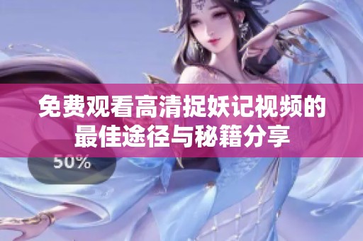 免费观看高清捉妖记视频的最佳途径与秘籍分享