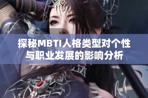 探秘MBTI人格类型对个性与职业发展的影响分析