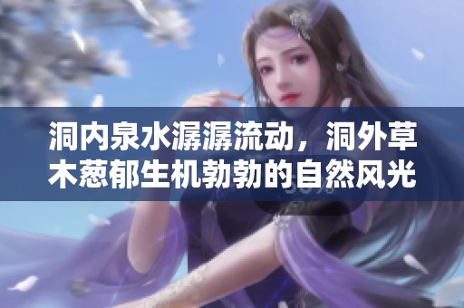 洞内泉水潺潺流动，洞外草木葱郁生机勃勃的自然风光
