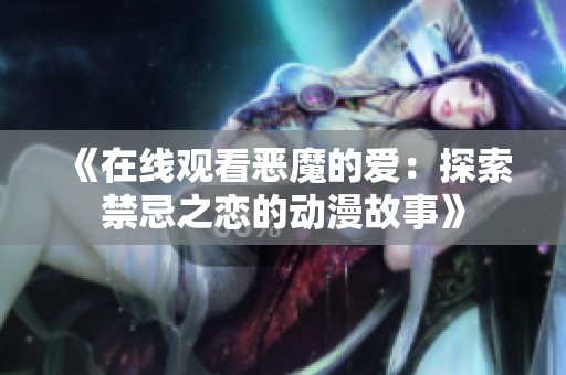《在线观看恶魔的爱：探索禁忌之恋的动漫故事》