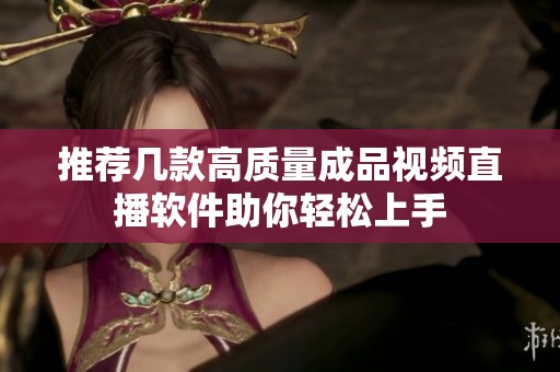 推荐几款高质量成品视频直播软件助你轻松上手