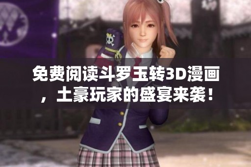 免费阅读斗罗玉转3D漫画，土豪玩家的盛宴来袭！