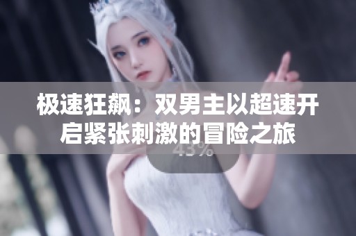 极速狂飙：双男主以超速开启紧张刺激的冒险之旅