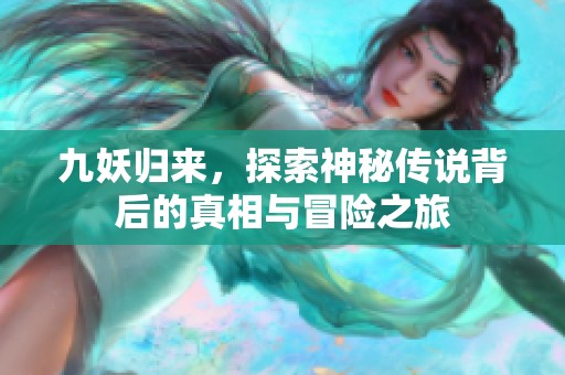 九妖归来，探索神秘传说背后的真相与冒险之旅