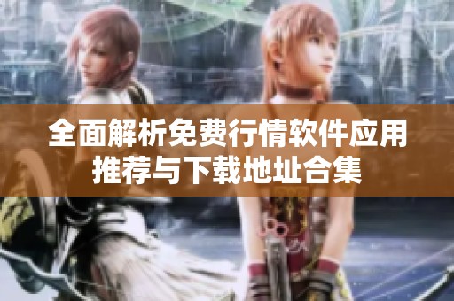 全面解析免费行情软件应用推荐与下载地址合集