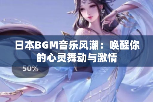 日本BGM音乐风潮：唤醒你的心灵舞动与激情