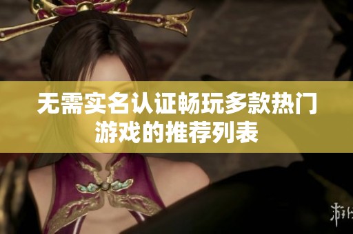 无需实名认证畅玩多款热门游戏的推荐列表