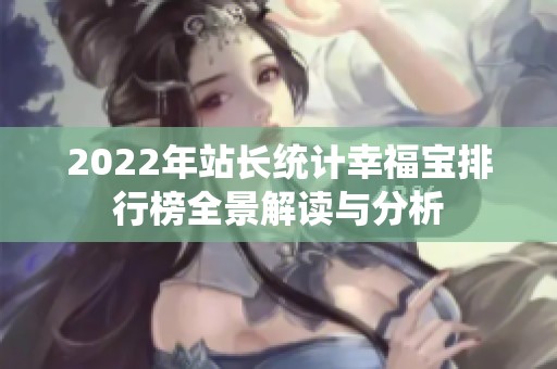 2022年站长统计幸福宝排行榜全景解读与分析