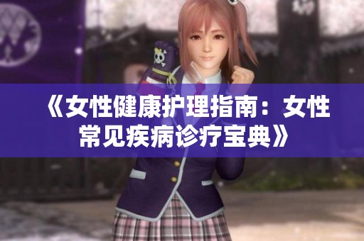《女性健康护理指南：女性常见疾病诊疗宝典》