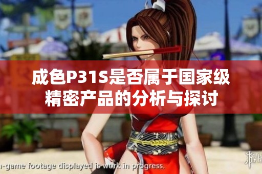 成色P31S是否属于国家级精密产品的分析与探讨