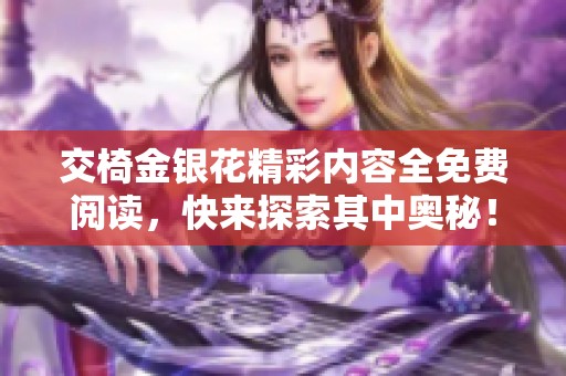 交椅金银花精彩内容全免费阅读，快来探索其中奥秘！