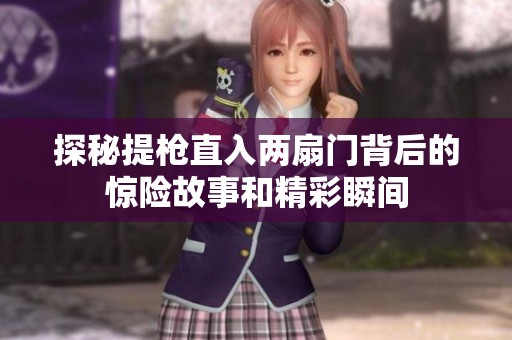 探秘提枪直入两扇门背后的惊险故事和精彩瞬间