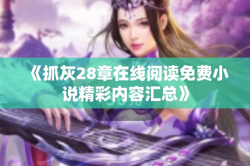 《抓灰28章在线阅读免费小说精彩内容汇总》