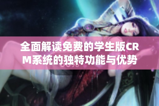 全面解读免费的学生版CRM系统的独特功能与优势