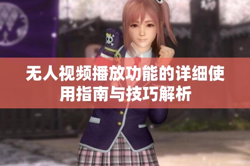 无人视频播放功能的详细使用指南与技巧解析