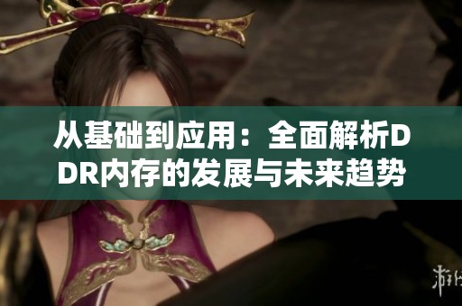 从基础到应用：全面解析DDR内存的发展与未来趋势