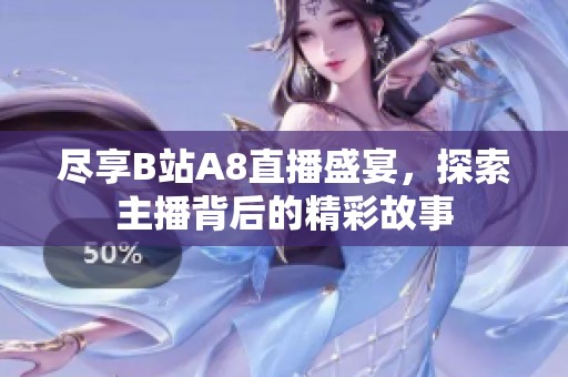 尽享B站A8直播盛宴，探索主播背后的精彩故事