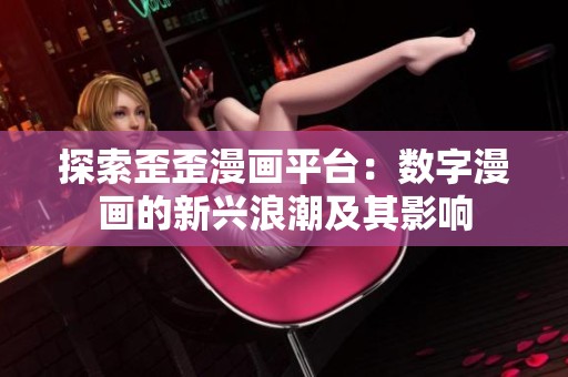 探索歪歪漫画平台：数字漫画的新兴浪潮及其影响