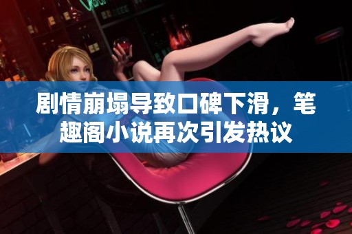 剧情崩塌导致口碑下滑，笔趣阁小说再次引发热议