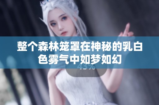 整个森林笼罩在神秘的乳白色雾气中如梦如幻
