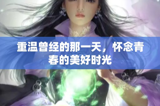 重温曾经的那一天，怀念青春的美好时光
