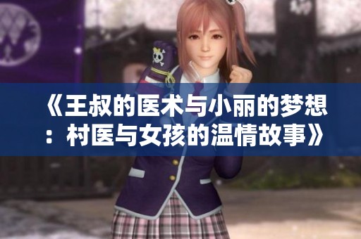 《王叔的医术与小丽的梦想：村医与女孩的温情故事》