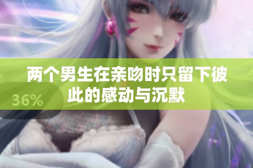 两个男生在亲吻时只留下彼此的感动与沉默