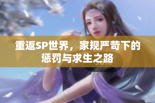重返SP世界，家规严苛下的惩罚与求生之路