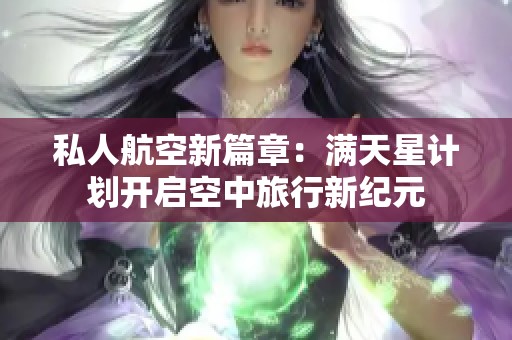 私人航空新篇章：满天星计划开启空中旅行新纪元