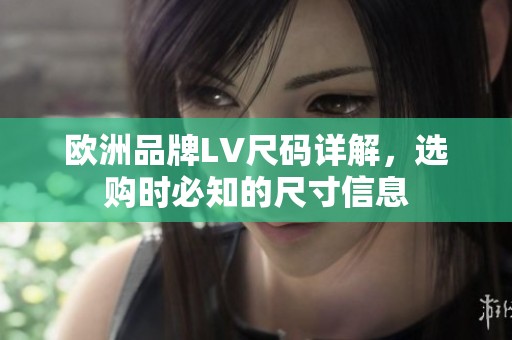 欧洲品牌LV尺码详解，选购时必知的尺寸信息