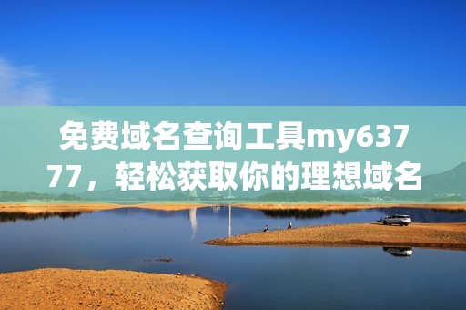 免费域名查询工具my63777，轻松获取你的理想域名