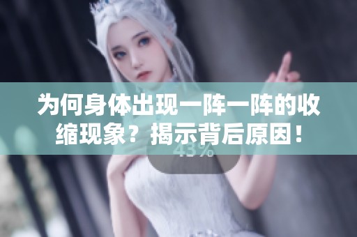 为何身体出现一阵一阵的收缩现象？揭示背后原因！