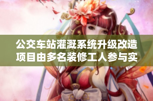 公交车站灌溉系统升级改造项目由多名装修工人参与实施