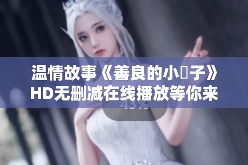 温情故事《善良的小峓子》HD无删减在线播放等你来欣赏