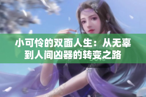 小可怜的双面人生：从无辜到人间凶器的转变之路