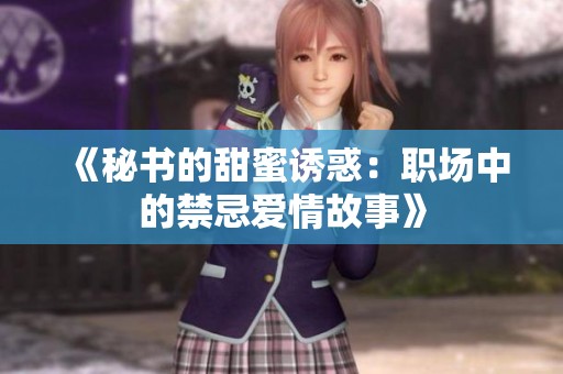 《秘书的甜蜜诱惑：职场中的禁忌爱情故事》