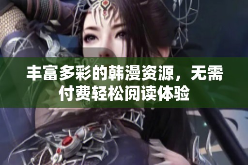 丰富多彩的韩漫资源，无需付费轻松阅读体验