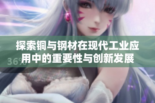 探索铜与钢材在现代工业应用中的重要性与创新发展