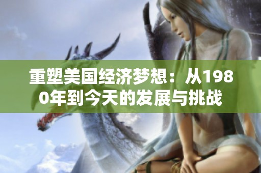 重塑美国经济梦想：从1980年到今天的发展与挑战