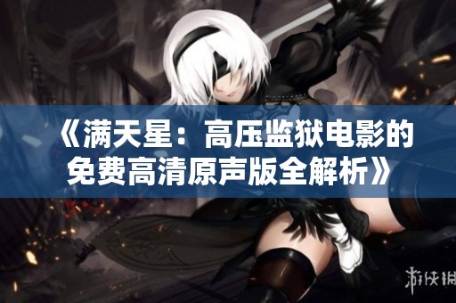 《满天星：高压监狱电影的免费高清原声版全解析》