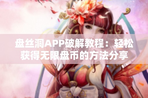 盘丝洞APP破解教程：轻松获得无限盘币的方法分享