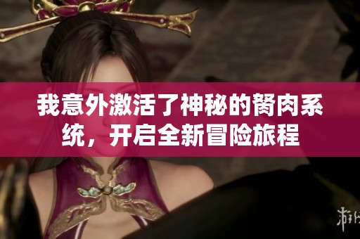 我意外激活了神秘的胬肉系统，开启全新冒险旅程