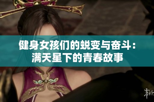 健身女孩们的蜕变与奋斗：满天星下的青春故事
