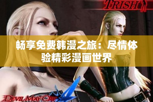 畅享免费韩漫之旅：尽情体验精彩漫画世界