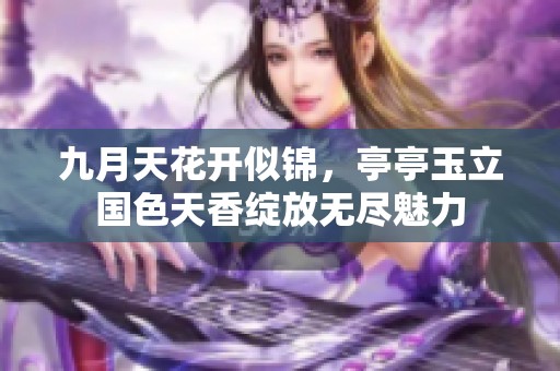 九月天花开似锦，亭亭玉立国色天香绽放无尽魅力