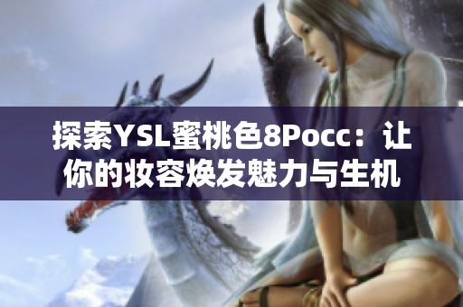 探索YSL蜜桃色8Pocc：让你的妆容焕发魅力与生机